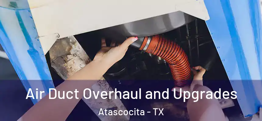 Air Duct Overhaul and Upgrades Atascocita - TX